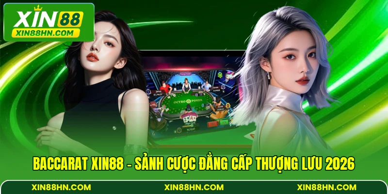 Baccarat XIN88 - Sảnh Cược Đẳng Cấp Thượng Lưu 2026