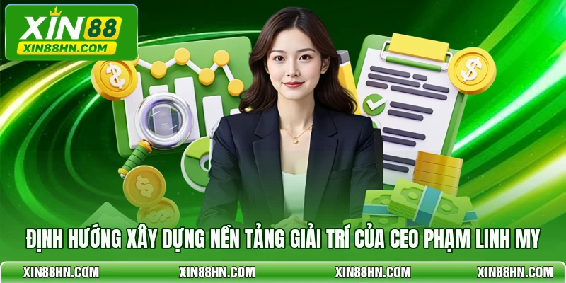 Định hướng xây dựng nền tảng giải trí của CEO Phạm Linh My