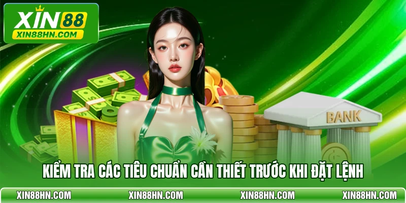 Kiểm tra các tiêu chuẩn cần thiết trước khi đặt lệnh