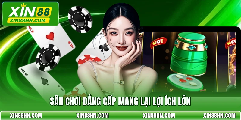 Sân chơi đẳng cấp mang lại lợi ích lớn