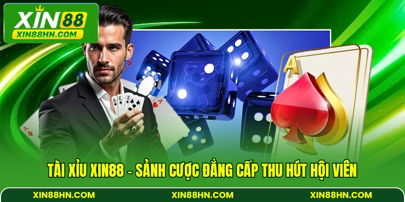 Tài Xỉu XIN88 – Sảnh Cược Đẳng Cấp Thu Hút Hội Viên