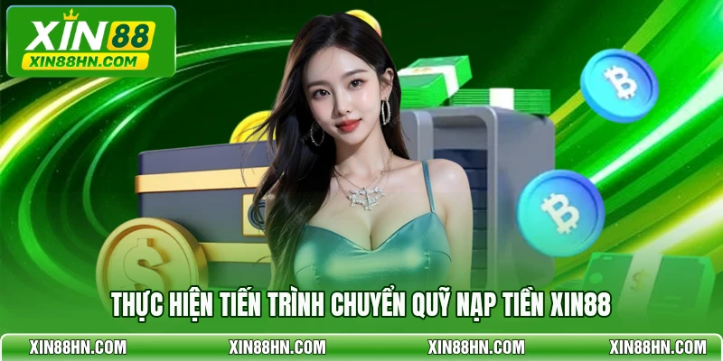 Thực hiện tiến trình chuyển quỹ nạp tiền XIN88