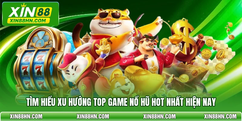 Tìm hiểu xu hướng top game nổ hũ hot nhất hiện nay
