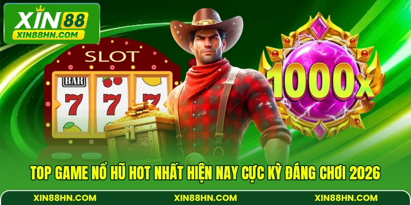 Top Game Nổ Hũ Hot Nhất Hiện Nay Cực Kỳ Đáng Chơi 2026